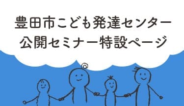 豊田市こども発達センター公開セミナー特設ページ